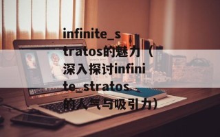 infinite_stratos的魅力（深入探讨infinite_stratos的人气与吸引力）