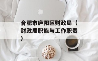 合肥市庐阳区财政局（财政局职能与工作职责）