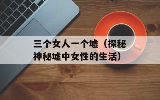三个女人一个墟（探秘神秘墟中女性的生活）