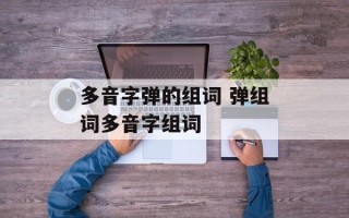 多音字弹的组词 弹组词多音字组词