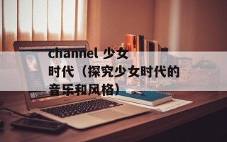 channel 少女时代（探究少女时代的音乐和风格）
