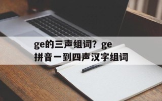 ge的三声组词？ge拼音一到四声汉字组词