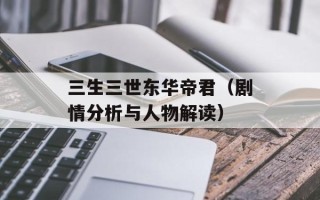 三生三世东华帝君（剧情分析与人物解读）