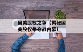 国美股权之争（揭秘国美股权争夺战内幕）