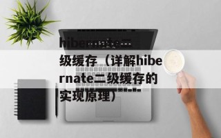 hibernate二级缓存（详解hibernate二级缓存的实现原理）