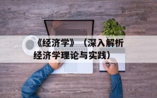 《经济学》（深入解析经济学理论与实践）