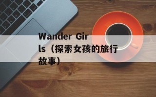 Wander Girls（探索女孩的旅行故事）