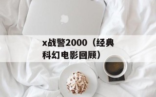 x战警2000（经典科幻电影回顾）