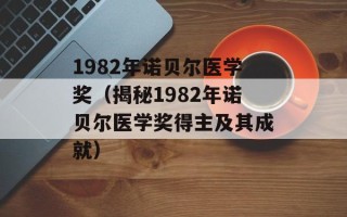 1982年诺贝尔医学奖（揭秘1982年诺贝尔医学奖得主及其成就）