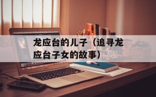龙应台的儿子（追寻龙应台子女的故事）