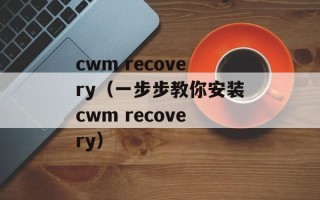 cwm recovery（一步步教你安装cwm recovery）