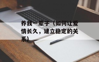 养我一辈子（如何让爱情长久，建立稳定的关系）