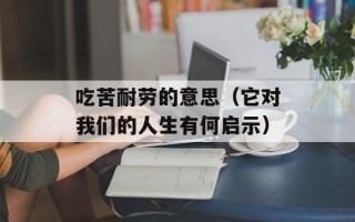 吃苦耐劳的意思（它对我们的人生有何启示）