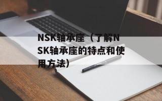 NSK轴承座（了解NSK轴承座的特点和使用方法）