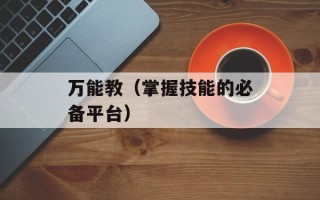 万能教（掌握技能的必备平台）