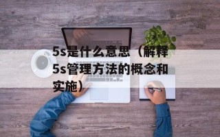 5s是什么意思（解释5s管理方法的概念和实施）