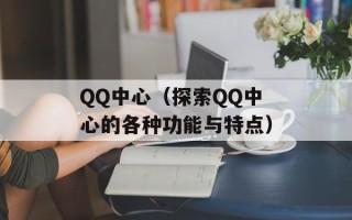QQ中心（探索QQ中心的各种功能与特点）