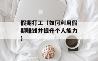 假期打工（如何利用假期赚钱并提升个人能力）