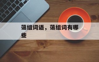 蔼组词语，蔼组词有哪些