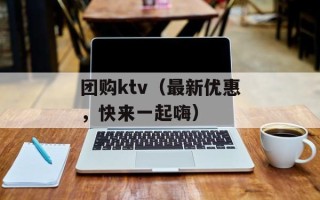 团购ktv（最新优惠，快来一起嗨）
