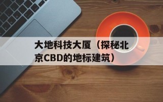 大地科技大厦（探秘北京CBD的地标建筑）