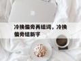 冷换偏旁再组词，冷换偏旁组新字