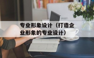 专业形象设计（打造企业形象的专业设计）