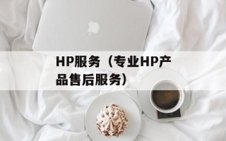 HP服务（专业HP产品售后服务）