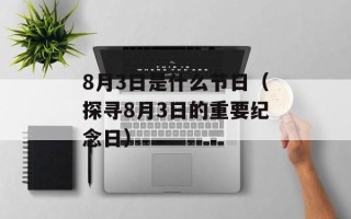 8月3日是什么节日（探寻8月3日的重要纪念日）