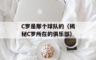 C罗是那个球队的（揭秘C罗所在的俱乐部）