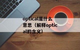 optical是什么意思（解释optical的含义）