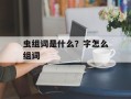 虫组词是什么？字怎么组词