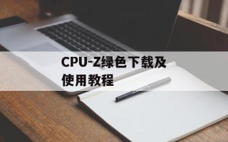 CPU-Z绿色下载及使用教程