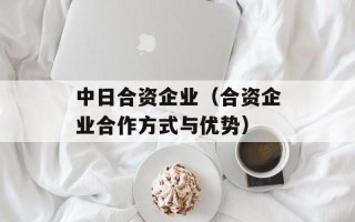 中日合资企业（合资企业合作方式与优势）