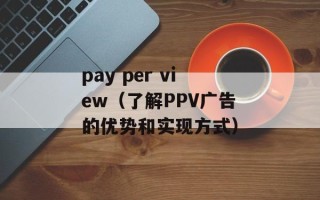 pay per view（了解PPV广告的优势和实现方式）