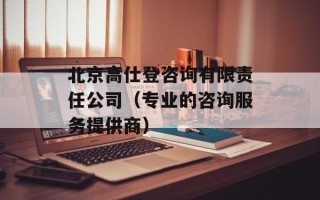 北京高仕登咨询有限责任公司（专业的咨询服务提供商）