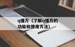 q播万（了解q播万的功能和使用方法）
