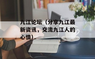 九江论坛（分享九江最新资讯，交流九江人的心情）