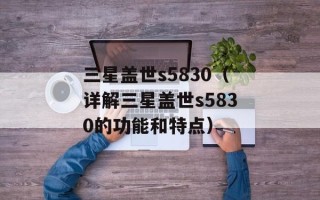 三星盖世s5830（详解三星盖世s5830的功能和特点）