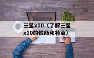 三星x10（了解三星x10的性能和特点）