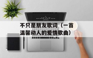 不只是朋友歌词（一首温馨动人的爱情歌曲）