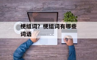 梗组词？梗组词有哪些词语