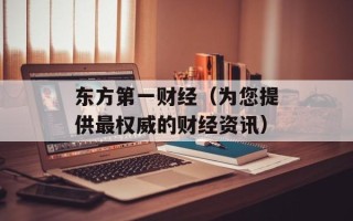 东方第一财经（为您提供最权威的财经资讯）