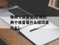 弹两个读音组词(弹的两个读音是什么组词是什么)