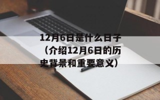 12月6日是什么日子（介绍12月6日的历史背景和重要意义）
