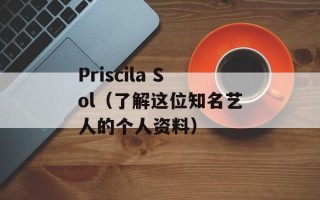 Priscila Sol（了解这位知名艺人的个人资料）