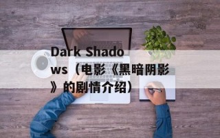 Dark Shadows（电影《黑暗阴影》的剧情介绍）