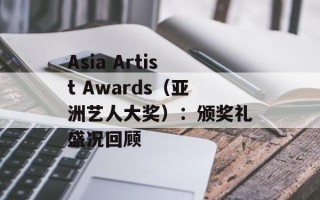 Asia Artist Awards（亚洲艺人大奖）：颁奖礼盛况回顾
