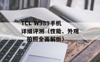 TCL W989手机详细评测（性能、外观、拍照全面解析）