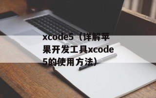 xcode5（详解苹果开发工具xcode5的使用方法）